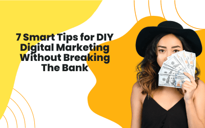 7 Smart Tips for Affordable DIY Digital Marketing Without Breaking The Bank