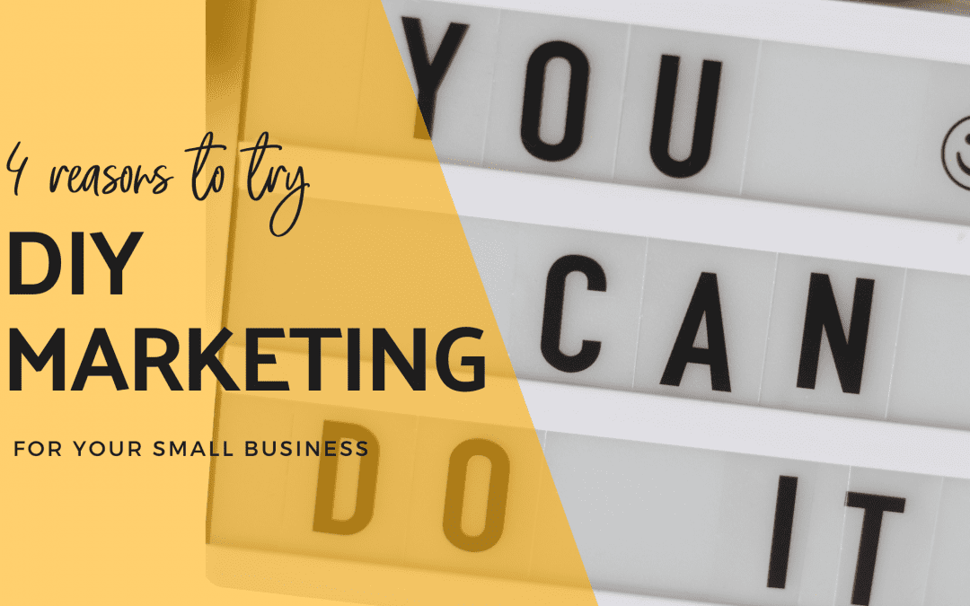 4 Reasons You Should Try DIY Marketing for Small Business